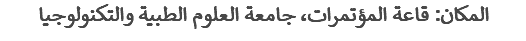 المكان: قاعة المؤتمرات، جامعة العلوم الطبية والتكنولوجيا